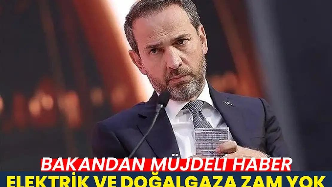 BAKANDAN MÜJDELİ HABER! Elektrik ve Doğalgaza Zam Yok