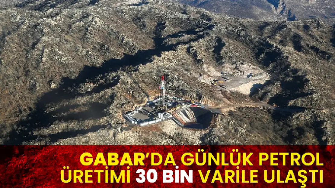 Gabar'da günlük petrol üretimi 30 bin varile ulaştı