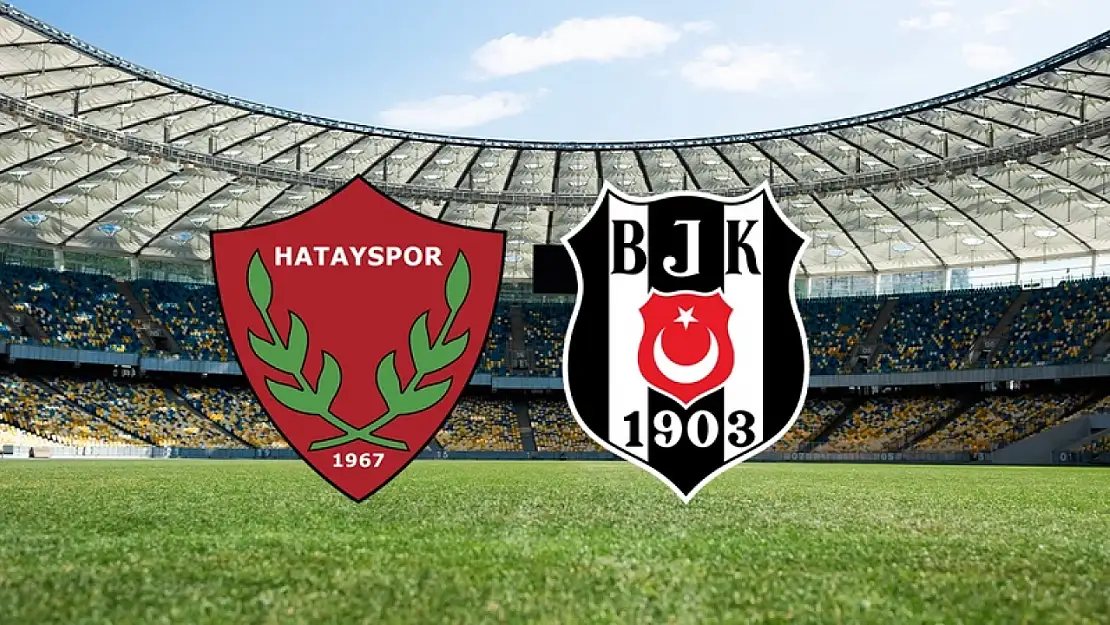 Hatayspor - Beşiktaş maçının ilk 11'leri belli oldu