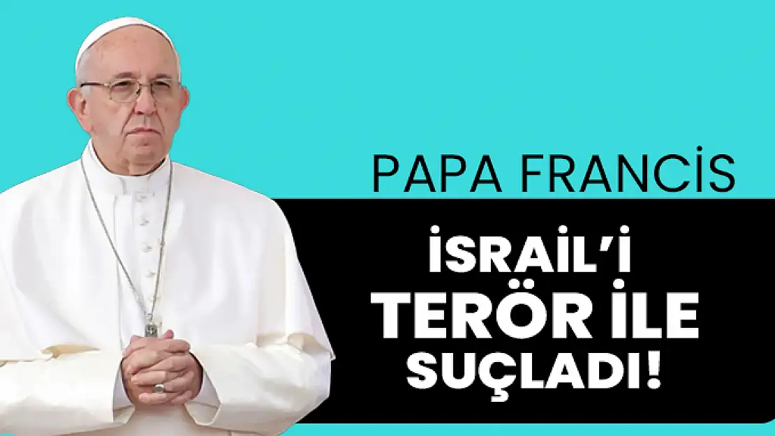 Papa Francis İsrail'i Terörle mi Suçladı?