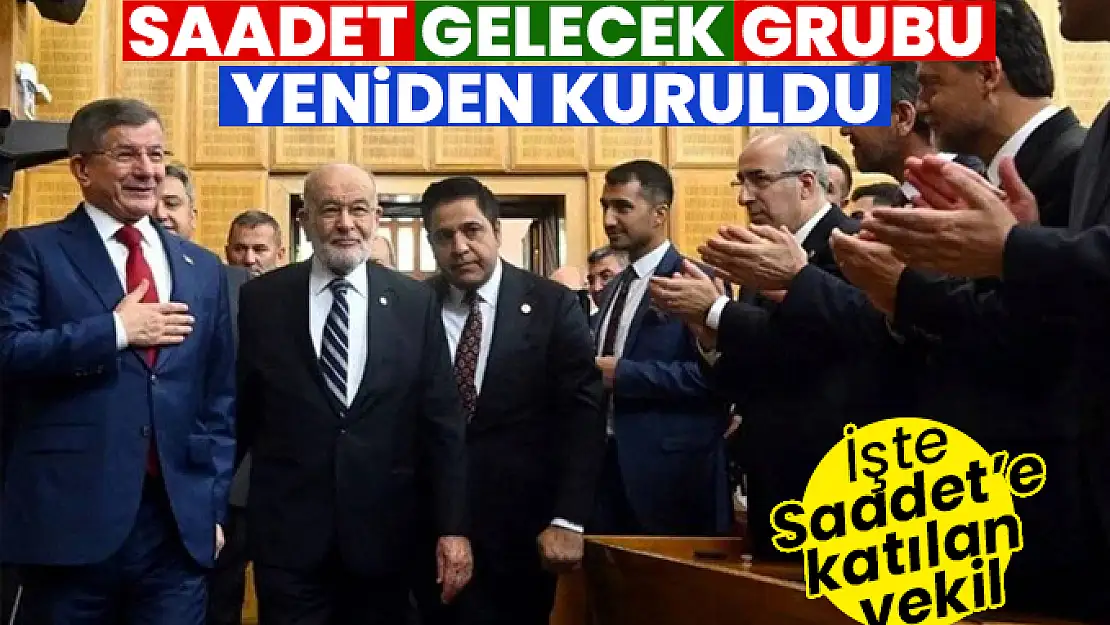 Saadet-Gelecek Grubu yeniden kuruldu İşte Saadet'e katılan vekil