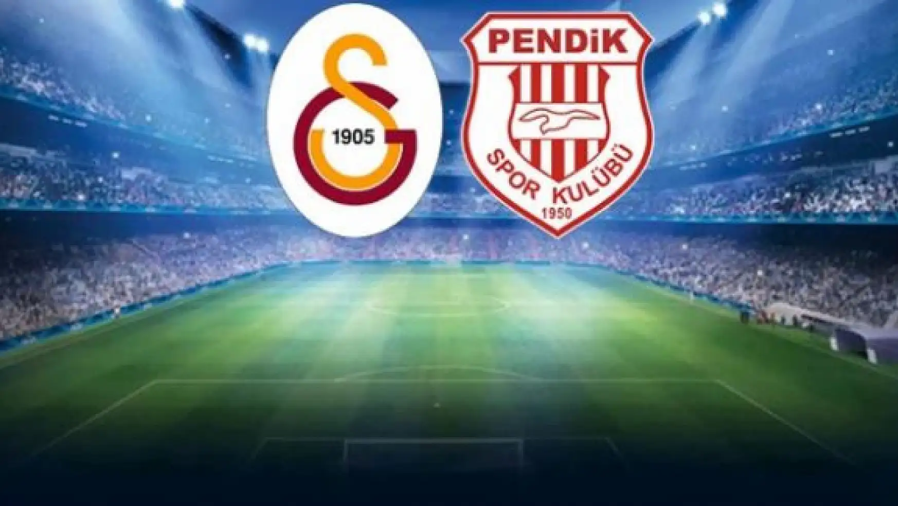 Galatasaray - Pendikspor Maçının İlk 11'leri Belli Oldu