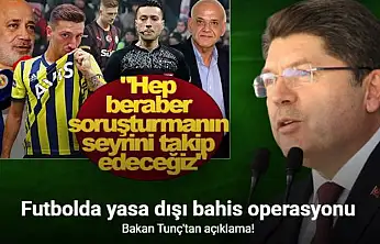Bakan Tunç Bahis Operasyonu Hakkında Hep Beraber Soruşturmanın Seyrini Takip Edeceğiz