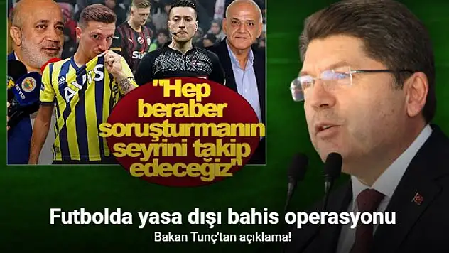 Bakan Tunç Bahis Operasyonu Hakkında Hep Beraber Soruşturmanın Seyrini Takip Edeceğiz