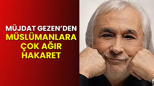 Müjdat Gezen'den Müslümanlara Çok Ağır Hakaret