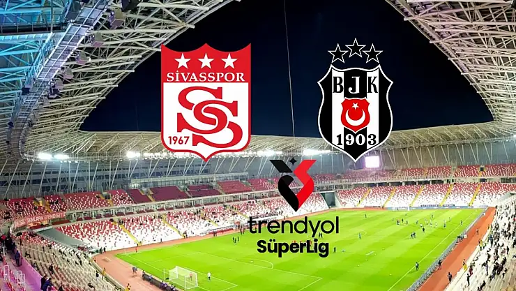 Sivasspor - Beşiktaş maçı saat kaçta,hangi kanalda?Muhtemel 11'ler