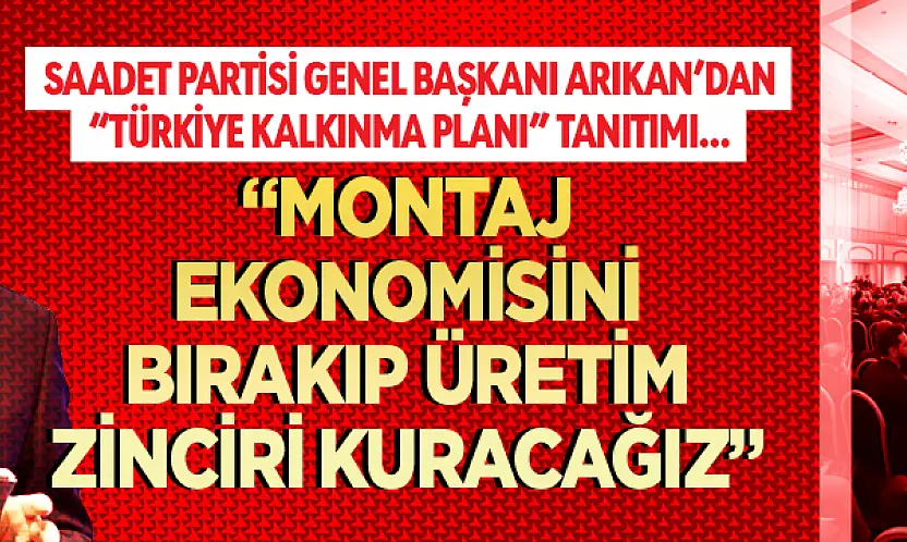 Saadet Partisi Genel Başkanı Arıkan'dan 'Türkiye Kalkınma Planı' Tanıtımı